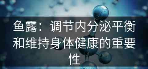 鱼露：调节内分泌平衡和维持身体健康的重要性